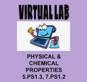 Virtual Lab Physical and Chemical Properties 5.PS1.3, 7.PS1.2